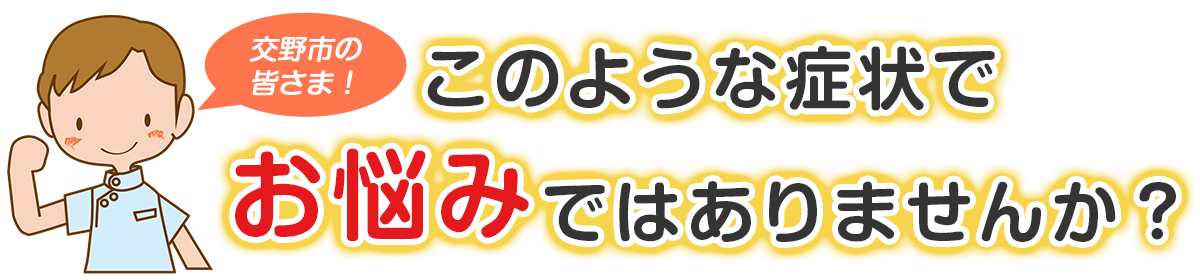 こんな症状でお悩みではありませんか